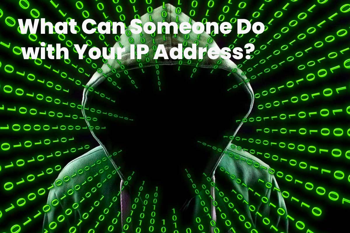 What Can Someone Do with Your IP Address?​